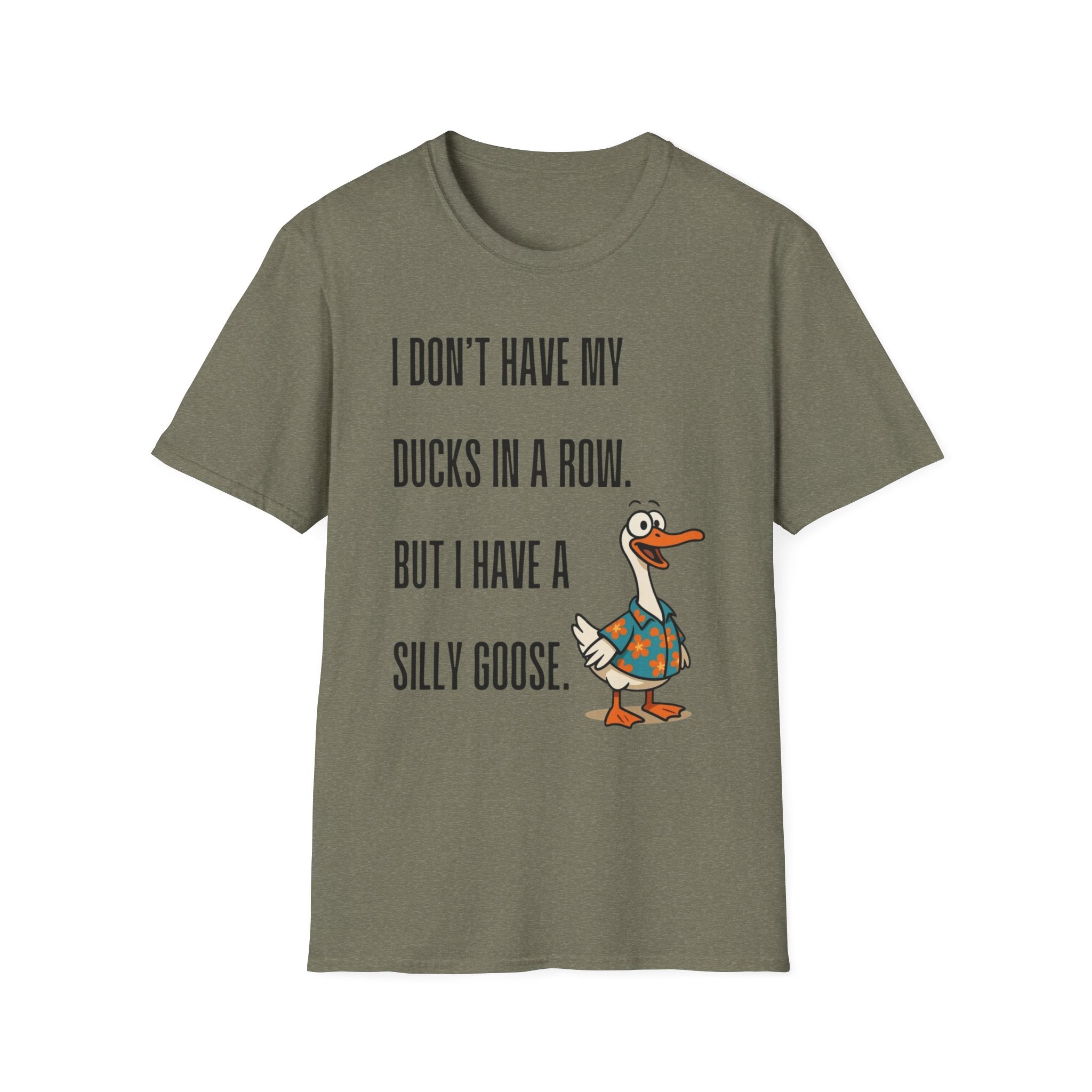 Silly Goose T-Shirt — "I Don't Have My Ducks in a Row, But I Have a Silly Goose."