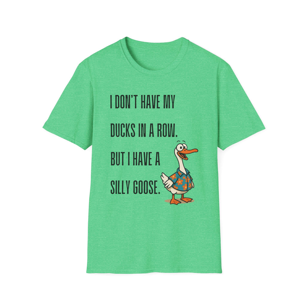 Silly Goose T-Shirt — "I Don't Have My Ducks in a Row, But I Have a Silly Goose."