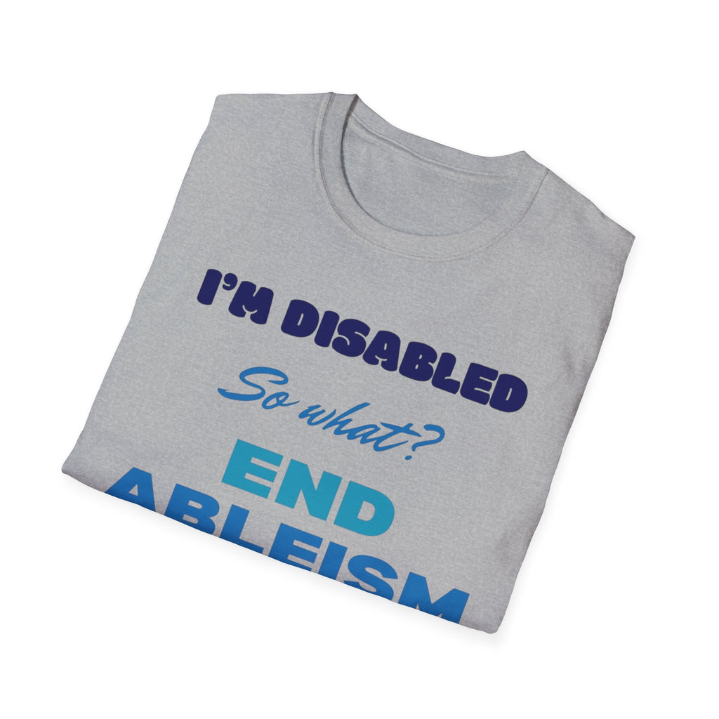 End Ableism T-Shirt — "I'm Disabled, So What?" Disability Rights Tee