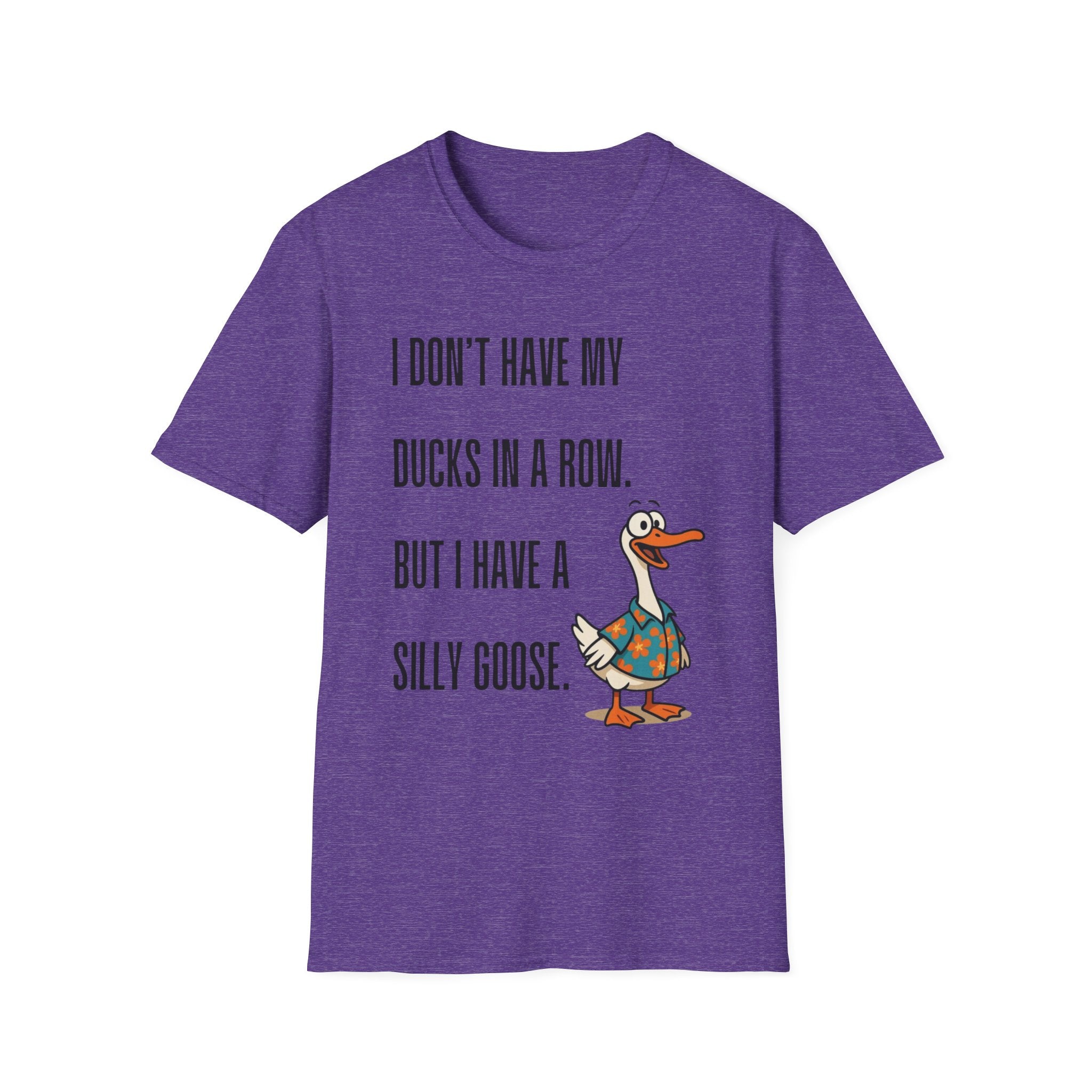 Silly Goose T-Shirt — "I Don't Have My Ducks in a Row, But I Have a Silly Goose."