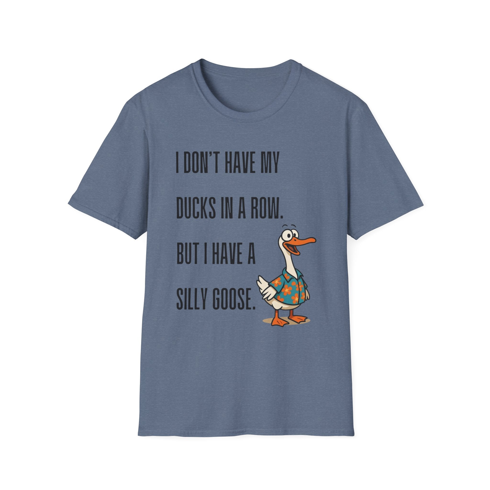Silly Goose T-Shirt — "I Don't Have My Ducks in a Row, But I Have a Silly Goose."