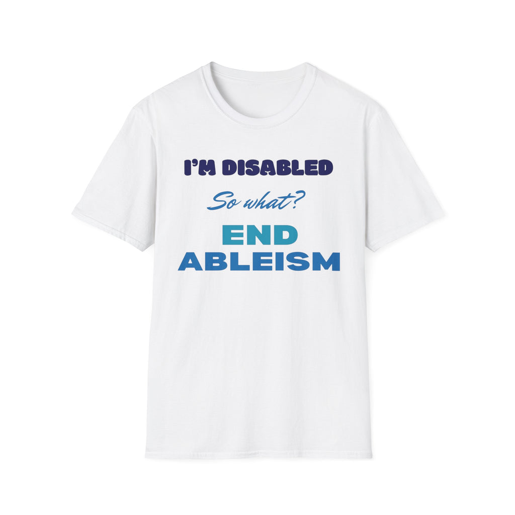 End Ableism T-Shirt — "I'm Disabled, So What?" Disability Rights Tee