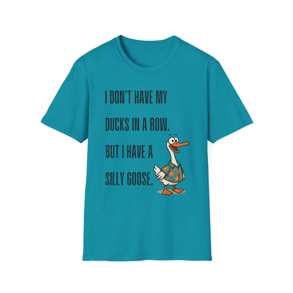 Silly Goose T-Shirt — "I Don't Have My Ducks in a Row, But I Have a Silly Goose."