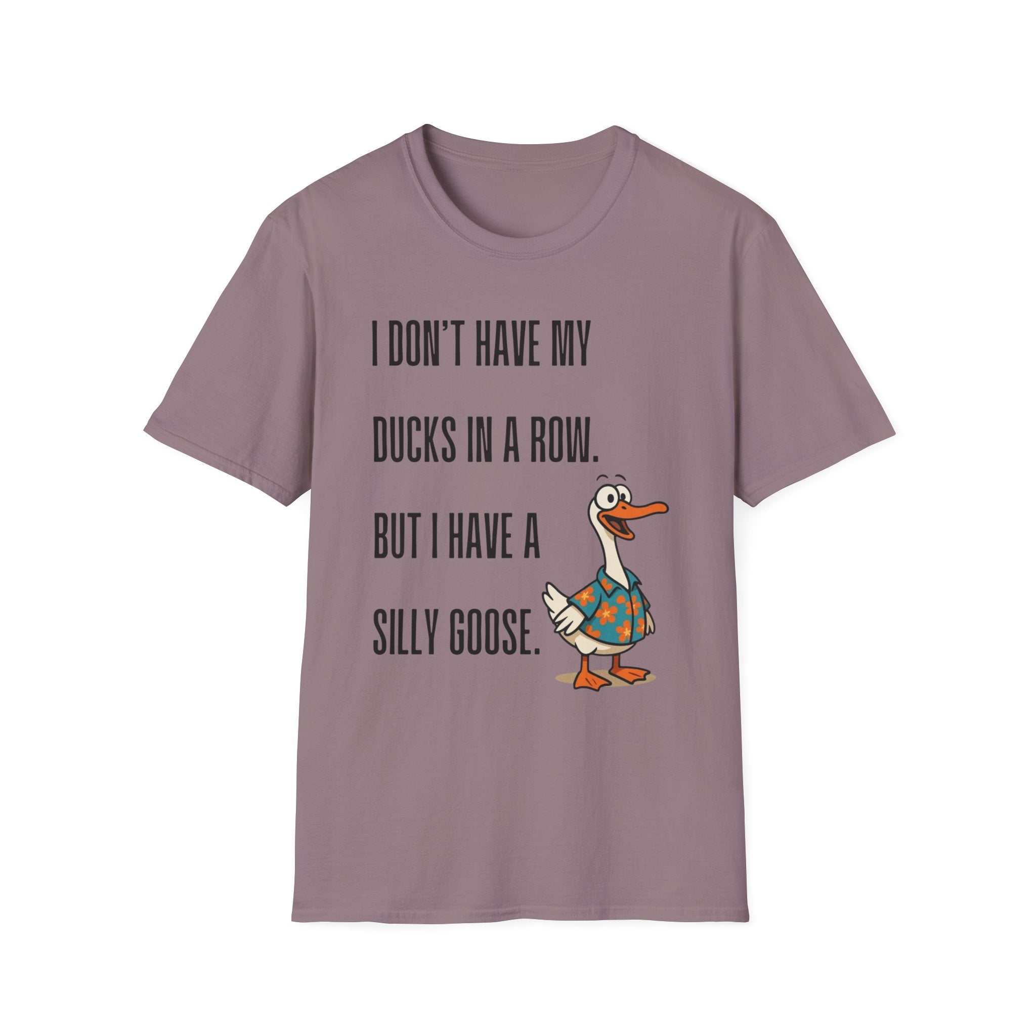 Silly Goose T-Shirt — "I Don't Have My Ducks in a Row, But I Have a Silly Goose."