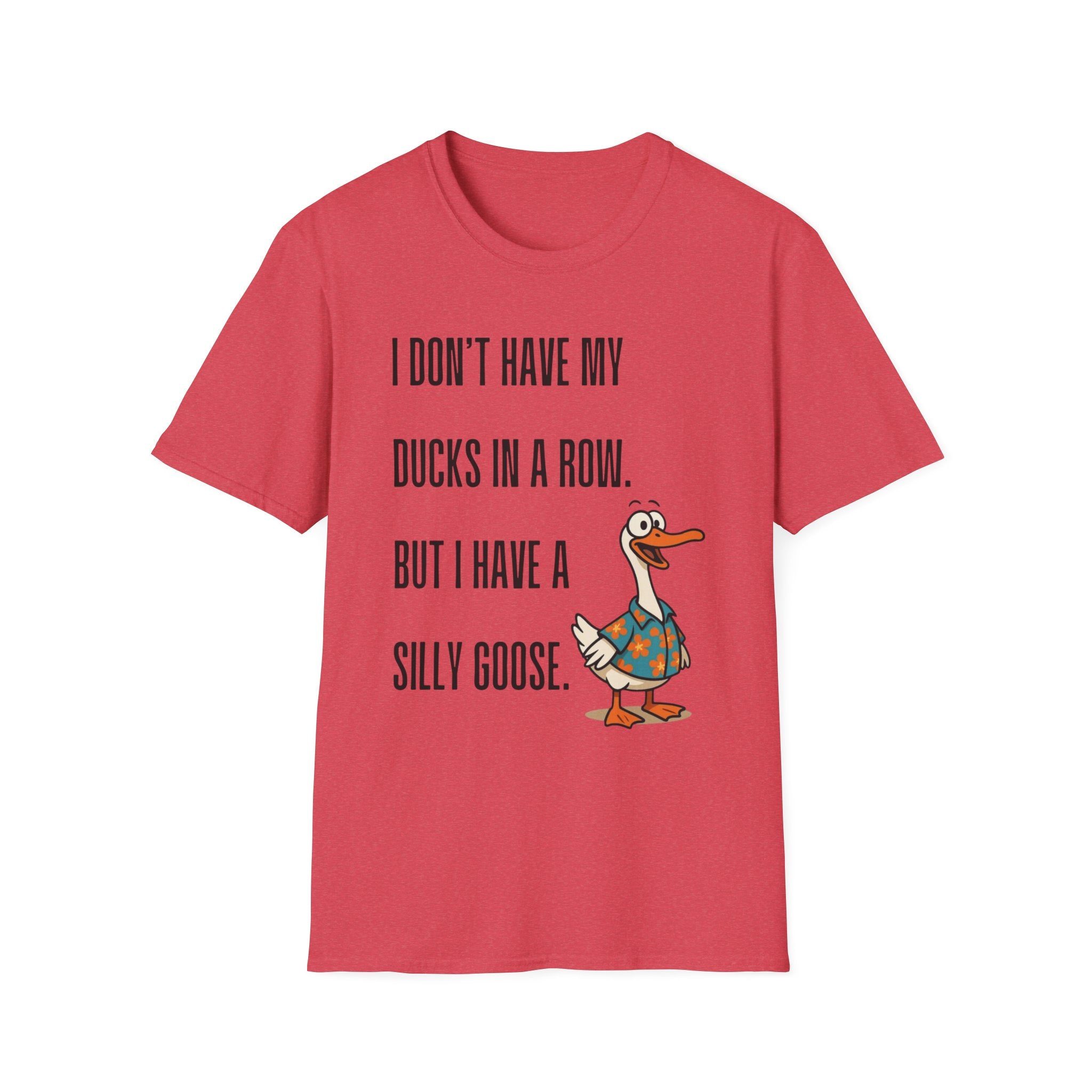 Silly Goose T-Shirt — "I Don't Have My Ducks in a Row, But I Have a Silly Goose."
